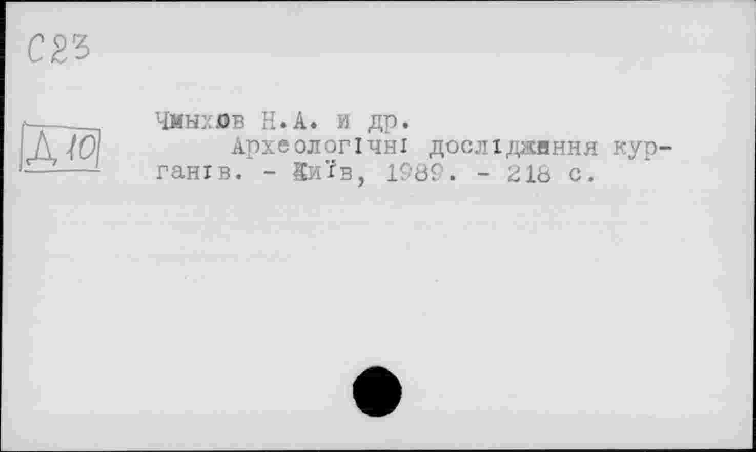 ﻿css
ХЩ
Чмыхов Н.А. и др.
Археологічні дослідження курганів. - Київ, 1989. - г 18 с.